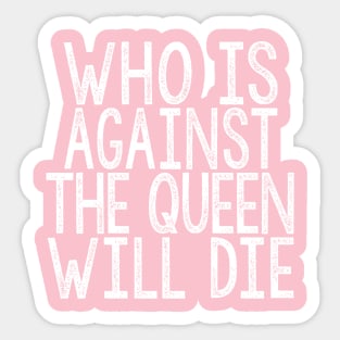 Who Is Against The Queen Will Die Sticker